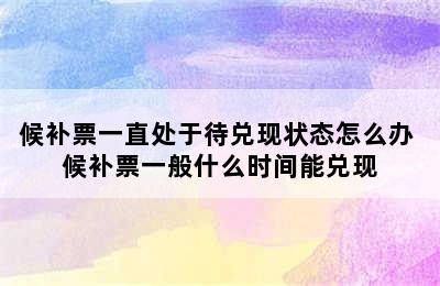 候补票一直处于待兑现状态怎么办 候补票一般什么时间能兑现